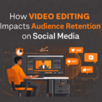 Video Editing Impacts Audience Retention on Social Media